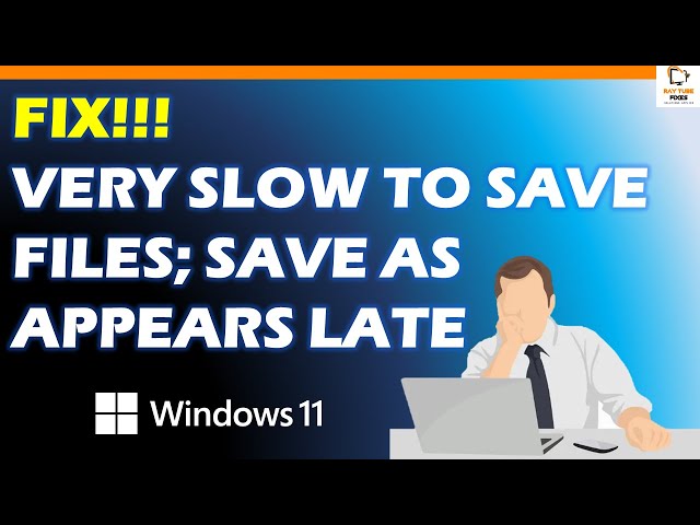 Windows 11 is Very Slow to Save Files; Save As appears Late Quick Fix